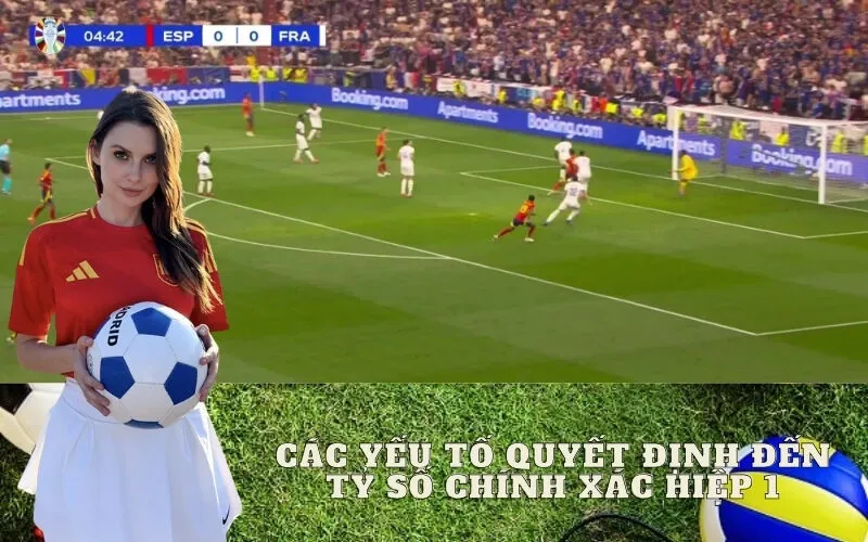 Các Yếu Tố Quyết Định Đến Tỷ Số Chính Xác Hiệp 1