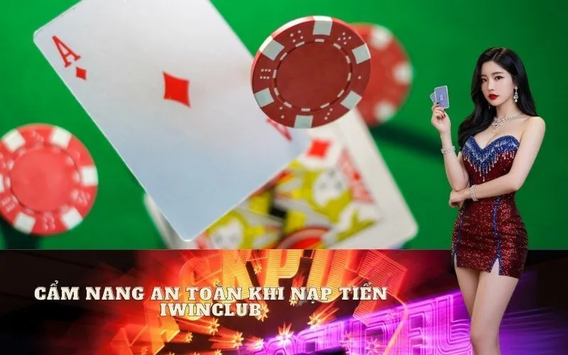 Cẩm Nang An Toàn Khi Nạp Tiền Iwinclub