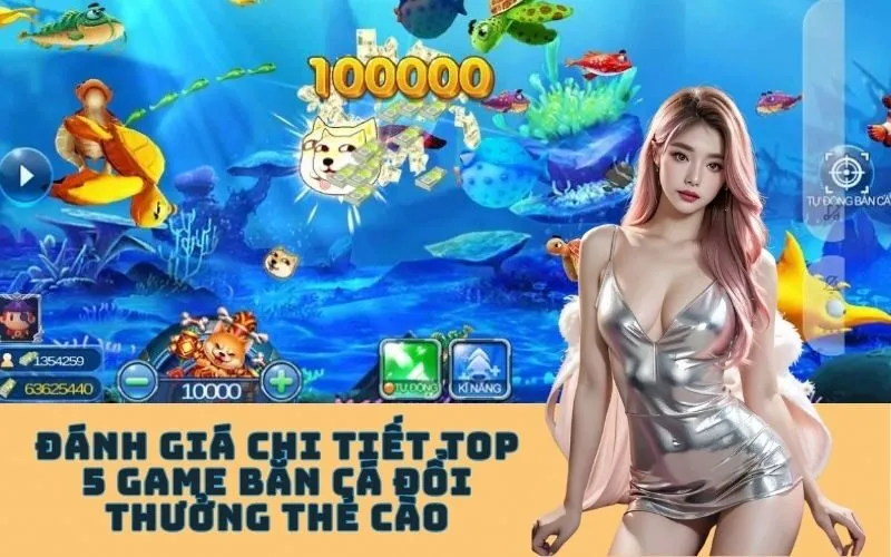 Đánh Giá Chi Tiết Top 5 Game Bắn Cá Đổi Thưởng Thẻ Cào