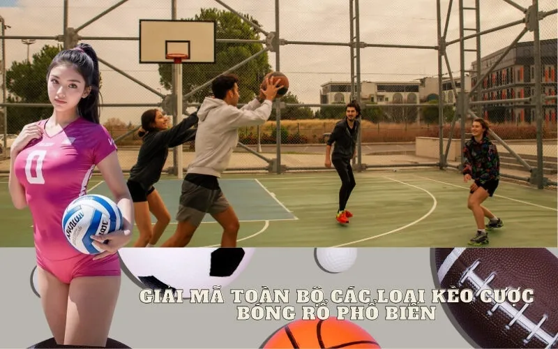 Giải Mã Toàn Bộ Các Loại Kèo Cược Bóng Rổ Phổ Biến