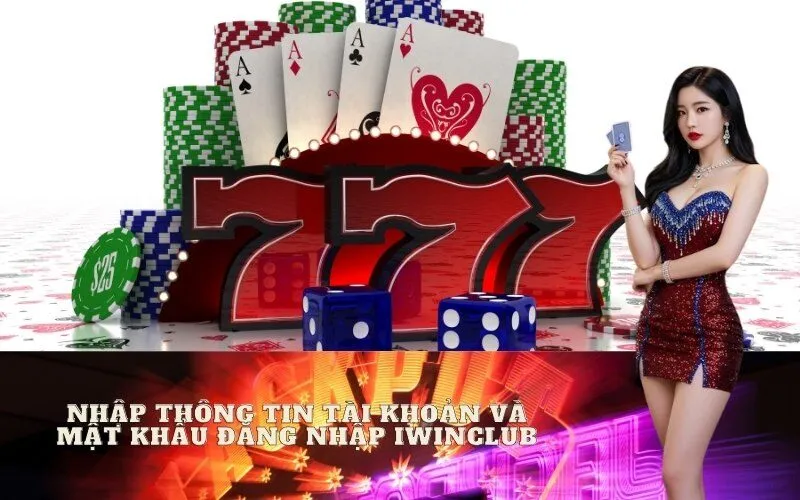 Nhập Thông Tin Tài Khoản và Mật Khẩu Đăng Nhập Iwinclub
