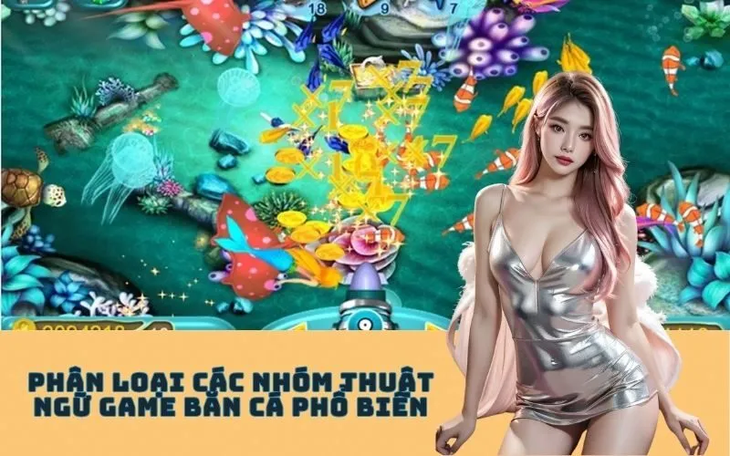 Phân Loại Các Nhóm Thuật Ngữ Game Bắn Cá Phổ Biến