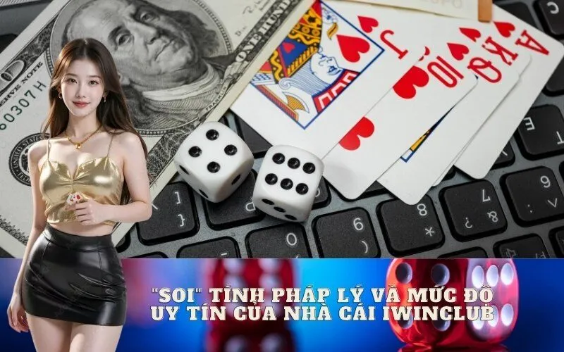 "Soi" Tính Pháp Lý Và Mức Độ Uy Tín Của Nhà Cái iwinclub