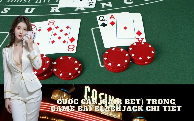 Cược Cặp (Pair Bet) Trong Game Bài Blackjack Chi Tiết